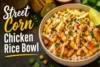 Street Corn Chicken Rice Bowl Recipe in 5 Steps - Post Thumbnail